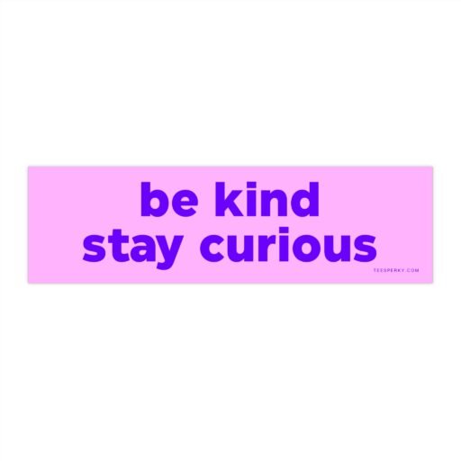 Be Kind Stay Curious Bumper Sticker