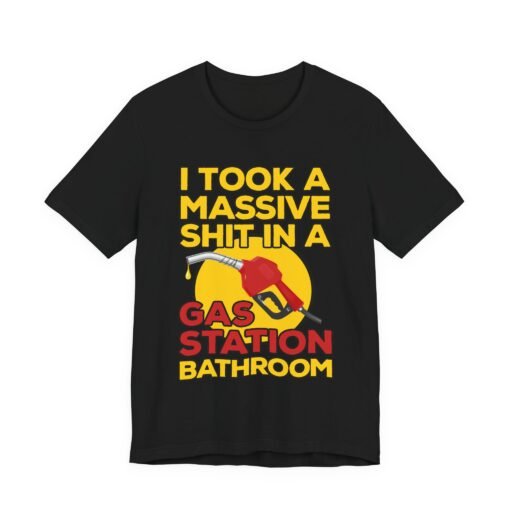 I Took a Massive Shit in a Gas Station Bathroom T-Shirt