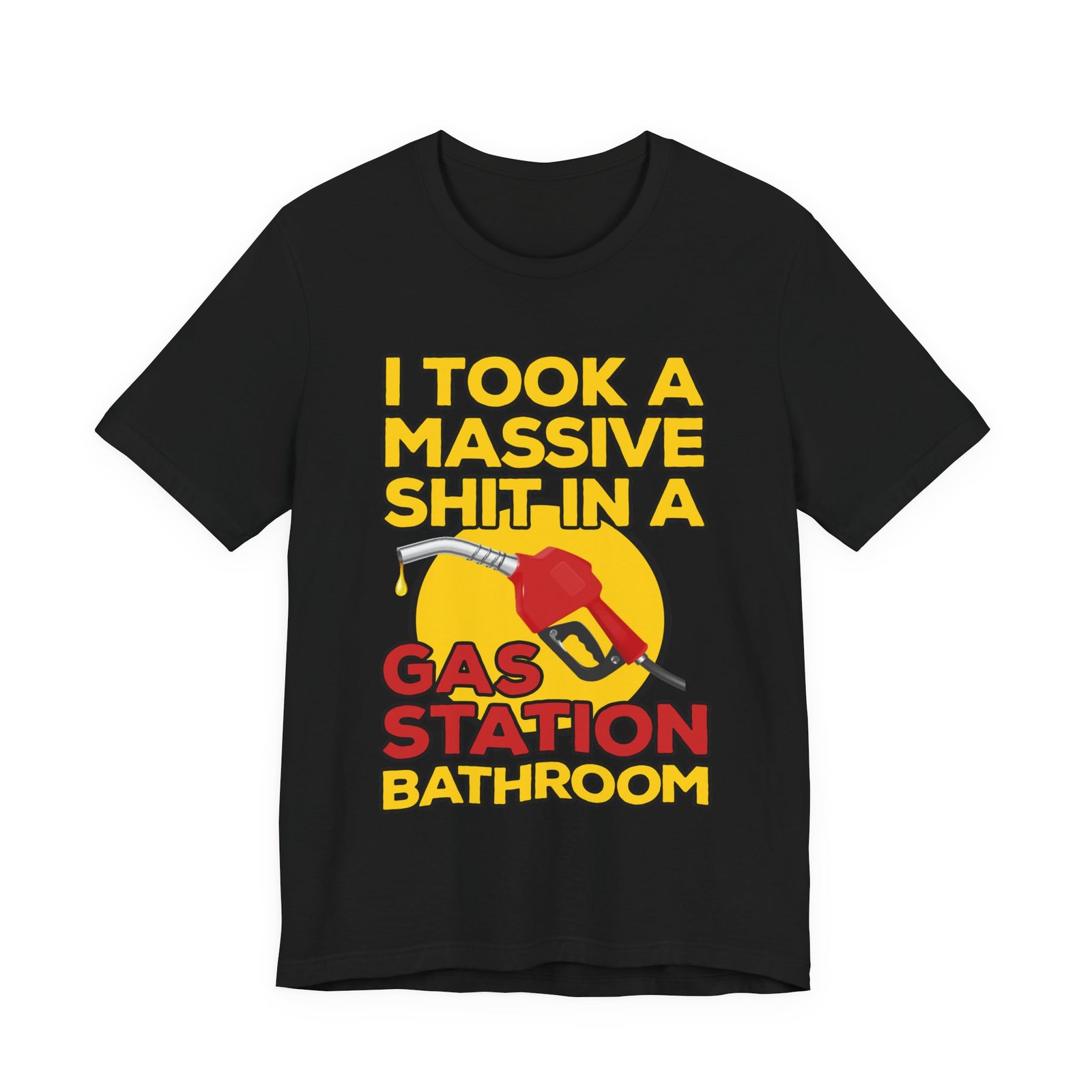 I Took a Massive Shit in a Gas Station Bathroom T-Shirt