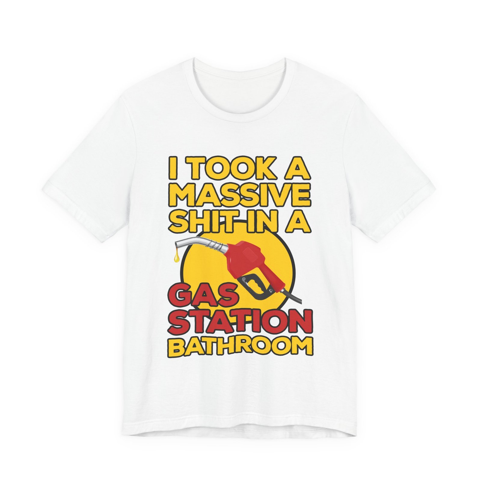 I Took a Massive Shit in a Gas Station Bathroom T-Shirt - Image 13