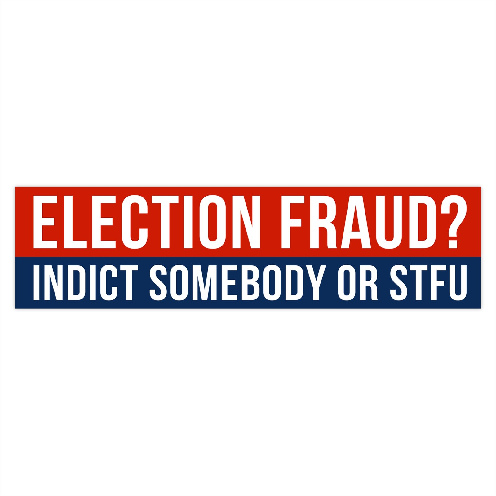 Election Fraud? Indict Somebody or STFU Bumper Sticker - Image 4