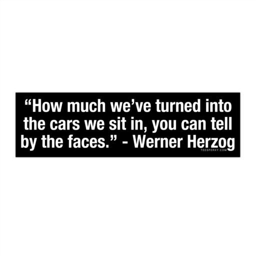 Werner Herzog Quote – Cars & Faces Bumper Sticker