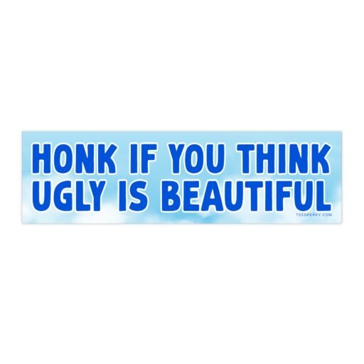 Honk If You Think Ugly Is Beautiful Bumper Sticker