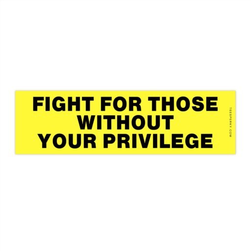 Fight for Those Without Your Privilege Bumper Sticker