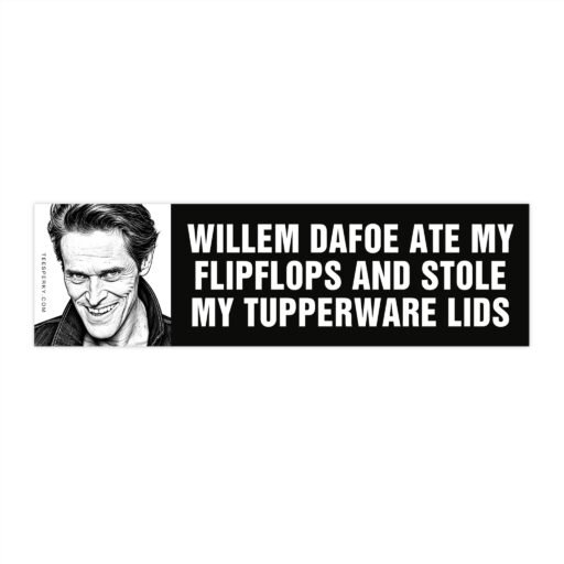Willem Dafoe Ate My Flipflops Bumper Sticker