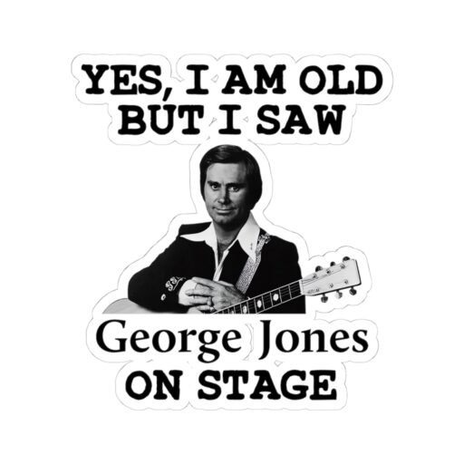 Yes, I Am Old But I Saw George Jones on Stage Sticker