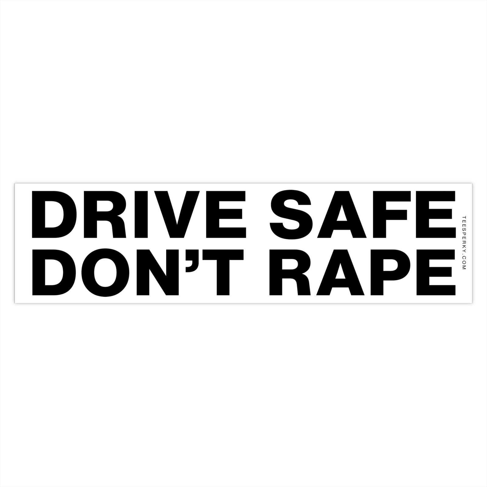 Drive Safe Don't Rape Bumper Sticker - Image 4