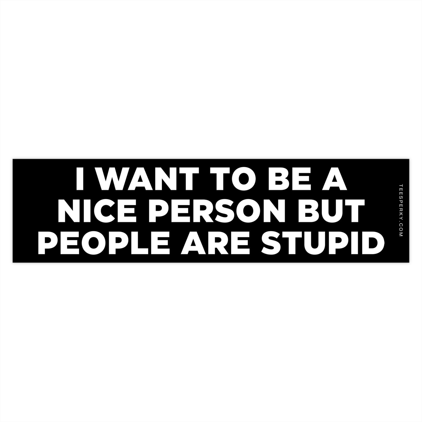 I Want to Be a Nice Person But People Are Stupid Bumper Sticker - Image 4