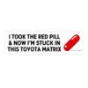 I Took The Red Pill - Toyota Matrix Bumper Sticker