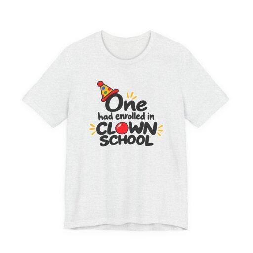 One Had Enrolled in Clown School T-Shirt