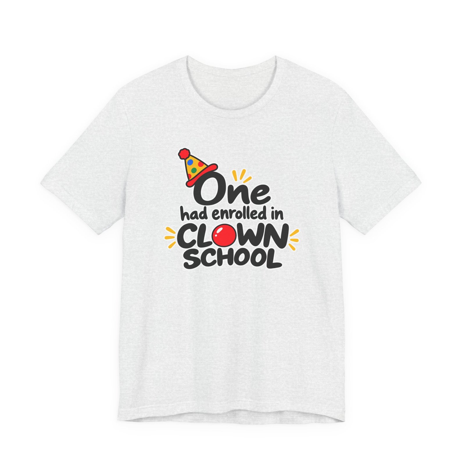 One Had Enrolled in Clown School T-Shirt