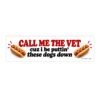 Call Me the Vet Cuz I Be Puttin' These Dogs Down Bumper Sticker