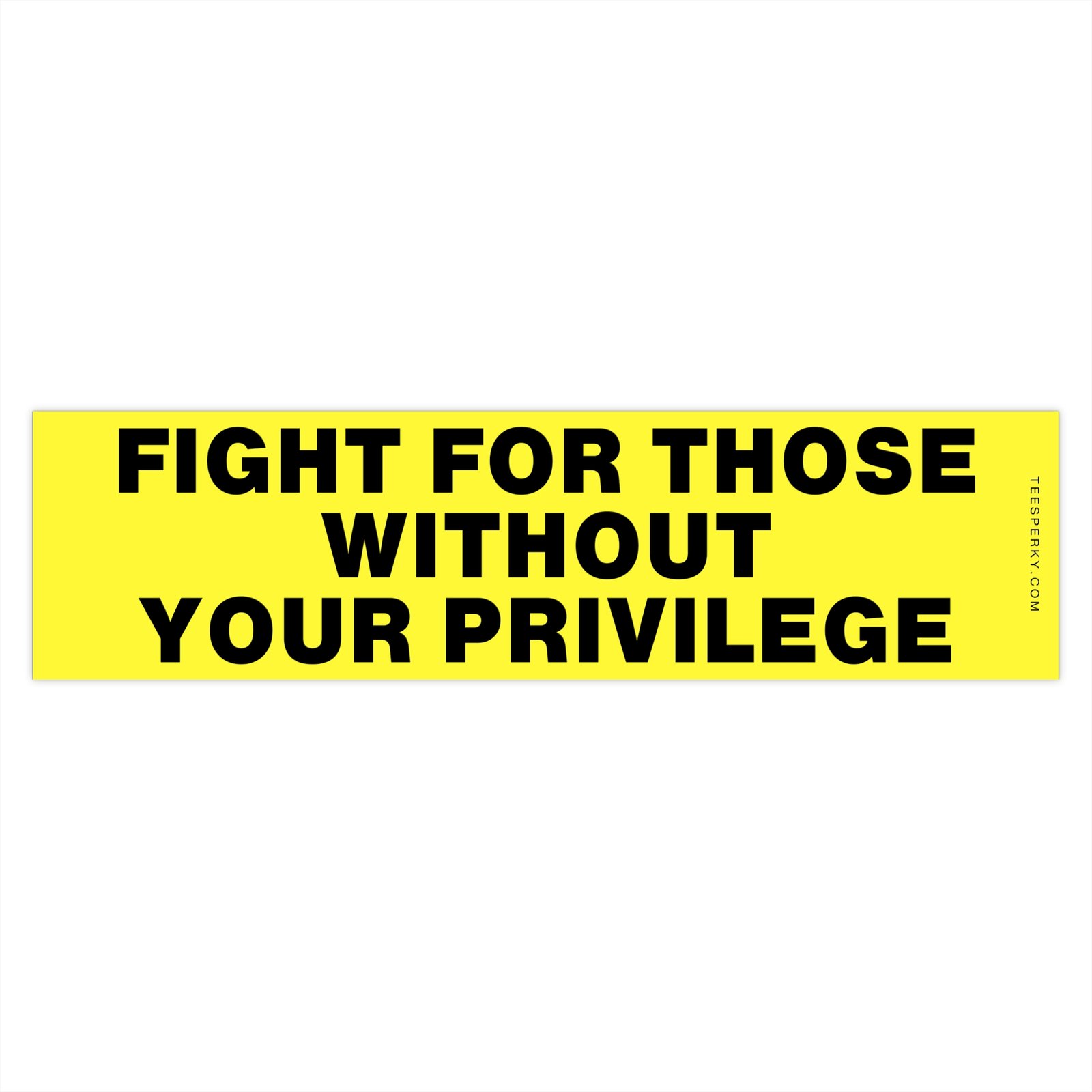 Fight for Those Without Your Privilege Bumper Sticker - Image 4
