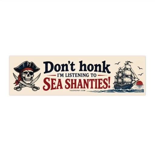 Don't Honk I'm Listening to Sea Shanties! Bumper Sticker