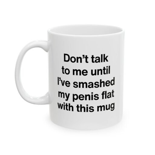 Don't Talk to Me Until I've Smashed My Penis Mug