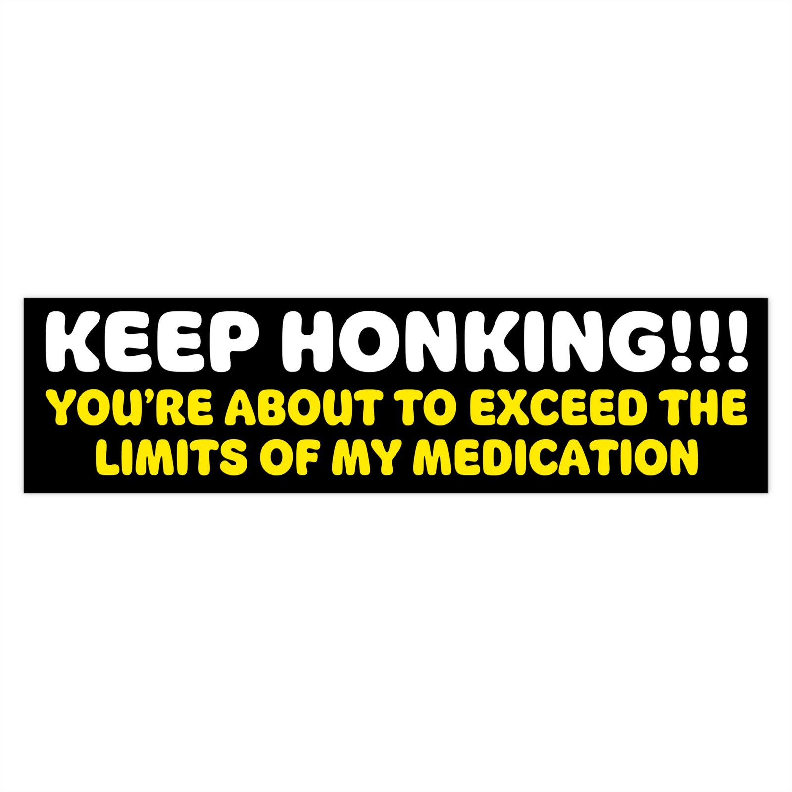 Keep Honking! You're About to Exceed the Limits of My Medication Bumper Sticker - Image 4