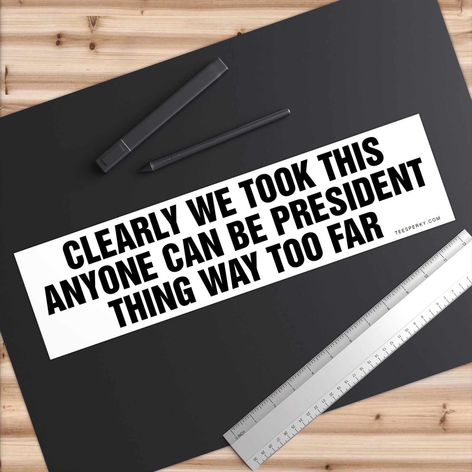 Clearly We Took This Anyone Can Be President Thing Way Too Far Bumper Sticker - Image 6