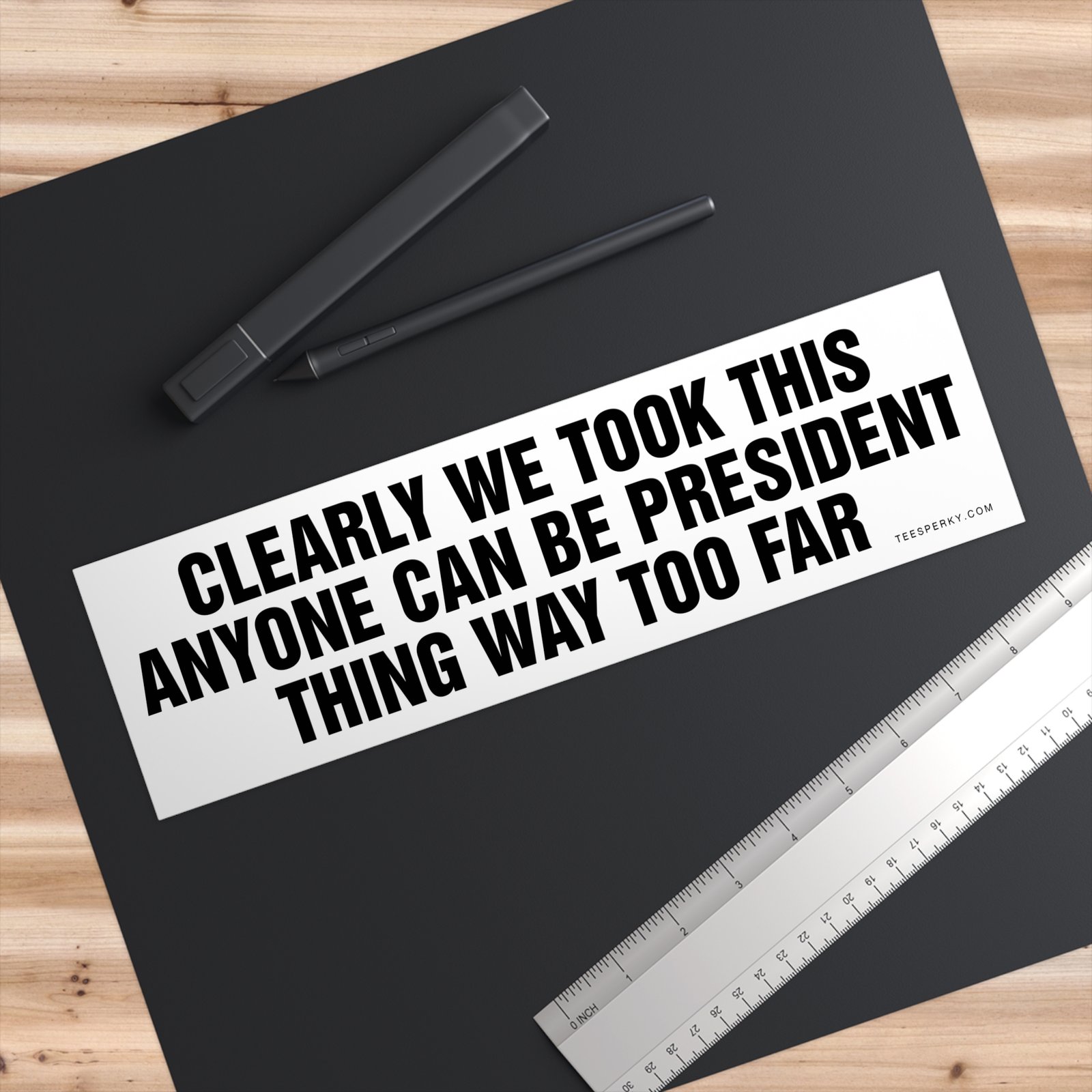 Clearly We Took This Anyone Can Be President Thing Way Too Far Bumper Sticker - Image 3